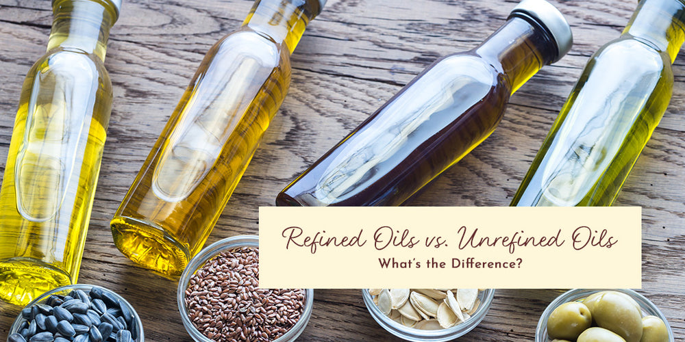 Refined Oils vs. Unrefined Oils: What’s the Difference?